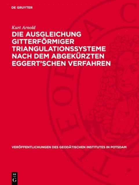 Kurt Arnold - Die Ausgleichung gitterförmiger Triangulationssysteme nach dem abgekürzten Eggert’schen Verfahren, E-bok