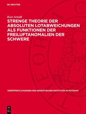 Kurt Arnold - Strenge Theorie Der Absoluten Lotabweichungen ALS Funktionen Der Freiluftanomalien Der Schwere, Inbunden