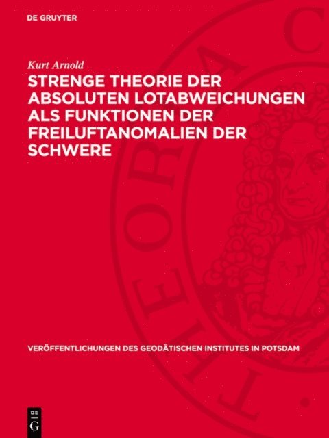 Kurt Arnold - Strenge Theorie der absoluten Lotabweichungen als Funktionen der Freiluftanomalien der Schwere, E-bok