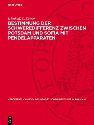 I Petkoff, C Elstner - Bestimmung Der Schweredifferenz Zwischen Potsdam Und Sofia Mit Pendelapparaten, Inbunden