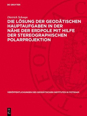 Dietrich Schoeps - Die Lösung Der Geodätischen Hauptaufgaben in Der Nähe Der Erdpole Mit Hilfe Der Stereographischen Polarprojektion, Inbunden