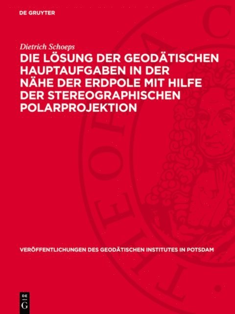 Dietrich Schoeps - Die Lösung der geodätischen Hauptaufgaben in der Nähe der Erdpole mit Hilfe der stereographischen Polarprojektion, E-bok