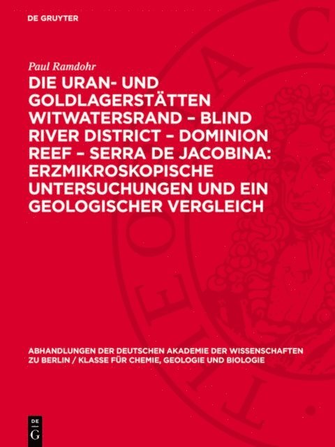 Paul Ramdohr - Die Uran- und Goldlagerstätten Witwatersrand – Blind River District – Dominion Reef – Serra De Jacobina: Erzmikroskopische Untersuchungen und ein Geologischer Vergleich, E-bok