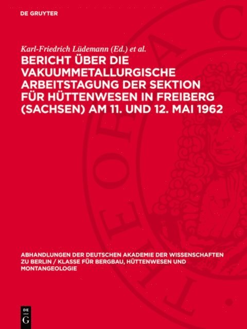 Siegfried Bohmer, Karl-Friedrich Ludemann - Bericht über die Vakuummetallurgische Arbeitstagung der Sektion für Hüttenwesen in Freiberg (Sachsen) Am 11. und 12. Mai 1962, E-bok