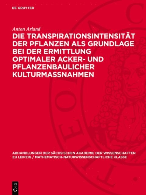 Anton Arland - Die Transpirationsintensität der Pflanzen als Grundlage bei der Ermittlung optimaler Acker- und pflanzenbaulicher Kulturmassnahmen, E-bok