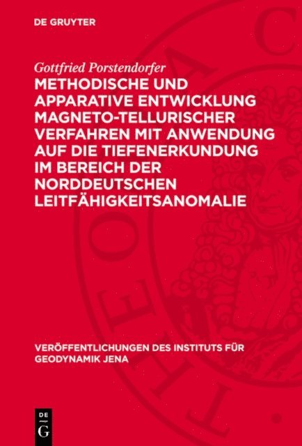 Gottfried Porstendorfer - Methodische und apparative Entwicklung magneto-tellurischer Verfahren mit Anwendung auf die Tiefenerkundung im Bereich der norddeutschen Leitfähigkeitsanomalie, E-bok