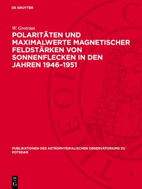 W. Grotrian - Polaritäten und Maximalwerte magnetischer Feldstärken von Sonnenflecken in den Jahren 1946–1951, E-bok