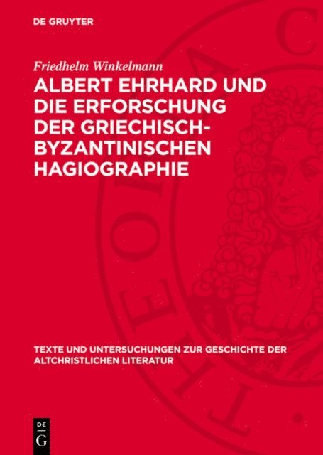Friedhelm Winkelmann - Albert Ehrhard und die Erforschung der griechisch-byzantinischen Hagiographie, E-bok