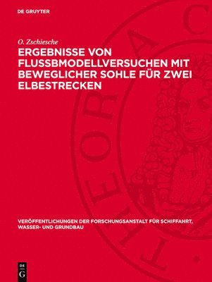 O Zschiesche - Ergebnisse Von Flußbmodellversuchen Mit Beweglicher Sohle Für Zwei Elbestrecken, Inbunden