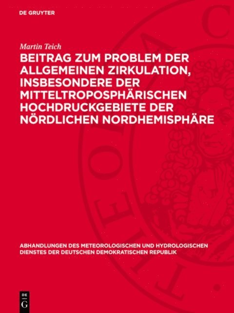 Martin Teich - Beitrag zum Problem der allgemeinen Zirkulation, insbesondere der mitteltroposphärischen Hochdruckgebiete der nördlichen Nordhemisphäre, E-bok