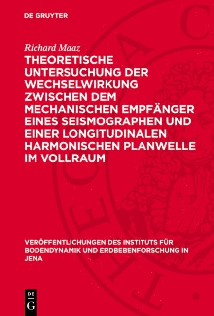 Richard Maaz - Theoretische Untersuchung der Wechselwirkung zwischen dem mechanischen Empfänger eines Seismographen und einer longitudinalen harmonischen Planwelle im Vollraum, E-bok