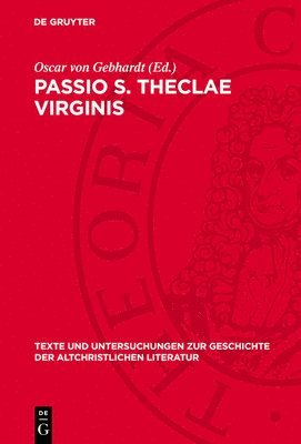 Oscar Von Gebhardt - Passio S. Theclae Virginis: Die Lateinischen Übersetzungen Der ACTA Pauli Et Theclae Nebst Fragmenten, Auszügen Und Beilagen, Inbunden. Tillgänglighet: Lägg i varukorg