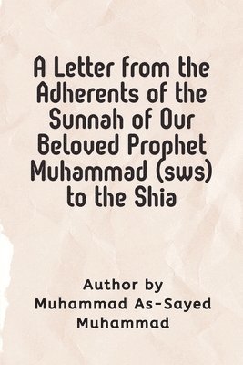 Muhammad Al-Sayed Muhammad - Letter from the Adherents of the Sunnah of Our Beloved Prophet Muhammad (sws) to the Shia, Häftad