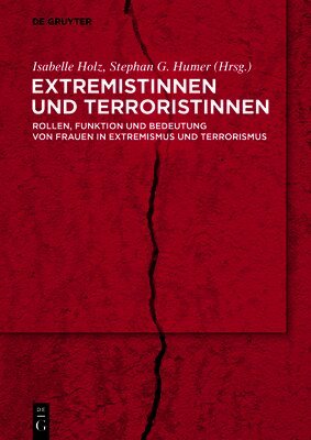 Isabelle Holz, Stephan G. Humer - Extremistinnen Und Terroristinnen: Rollen, Funktion Und Bedeutung Von Frauen in Extremismus Und Terrorismus, Häftad