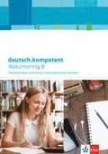 deutsch.kompetent. Abiturtraining B - Sachtextanalyse, Er�rterung, materialgest�tztes Schreiben. Arbeitsheft Klasse 11-13