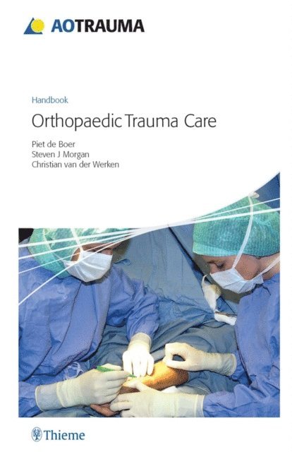 Christian van der Werken, Steven J Morgan, Piet de Boer - AO Handbook: Orthopedic Trauma Care, E-bok