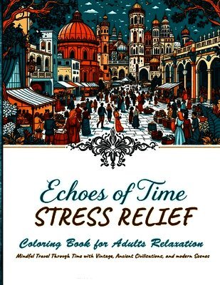 Julian Ashford - Echoes of Time Stress Relief Coloring book For Adults Relaxation - Mindful Travel Trough Time With Vintage, Ancient Civilisations and Modern Scenes, Häftad. Tillgänglighet: Lägg i varukorg