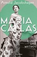 Maria Callas. Kunst und Mythos ; Die Biographie der bedeutendsten Opernsngerin des 20. Jahrhunderts
