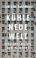 Jan Eike Dunkhase - Kühle neue Welt. Eine Geschichte der Moderne, Inbunden