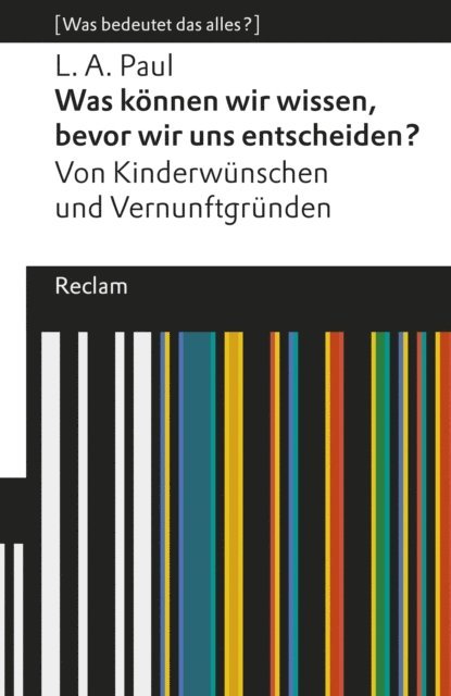 Laurie A. Paul, Sascha Benjamin Fink - Was können wir wissen, bevor wir uns entscheiden? Von Kinderwünschen und Vernunftgründen, E-bok