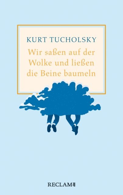 Kurt Tucholsky - Wir saßen auf der Wolke und ließen die Beine baumeln. Nachher, E-bok