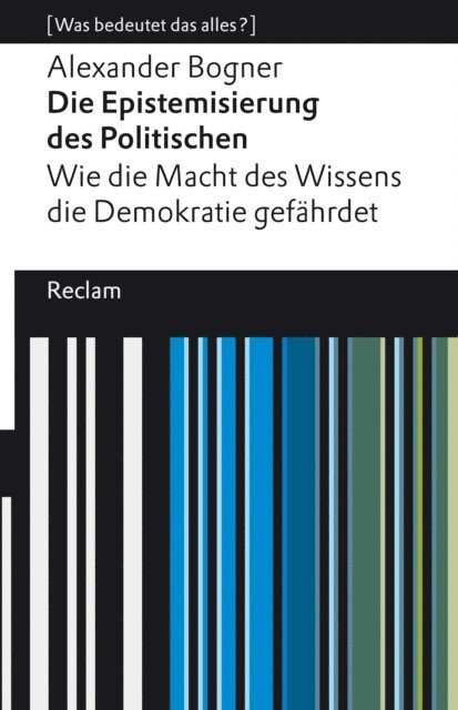 Alexander Bogner - Die Epistemisierung des Politischen. Wie die Macht des Wissens die Demokratie gefährdet, E-bok