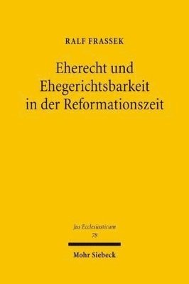 Eherecht und Ehegerichtsbarkeit in der Reformationszeit