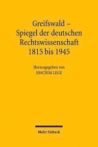 Joachim Lege - Greifswald - Spiegel Der Deutschen Rechtswissenschaft 1815 Bis 1945, Inbunden