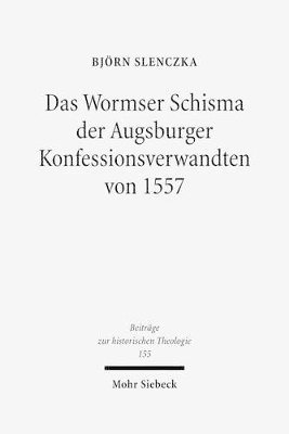 Das Wormser Schisma der Augsburger Konfessionsverwandten von 1557