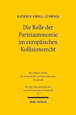 Kathrin Kroll-Ludwigs - Die Rolle der Parteiautonomie im europäischen Kollisionsrecht, Inbunden