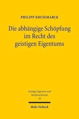 Die abhängige Schöpfung im Recht des geistigen Eigentums