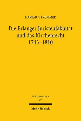Die Erlanger Juristenfakultät und das Kirchenrecht 1743-1810