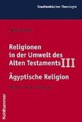 Religionen in Der Umwelt Des Alten Testaments III: Agyptische Religion: Wurzeln - Wege - Wirkungen