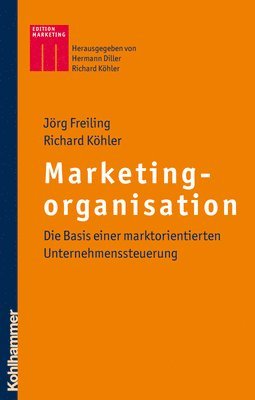 Jorg Freiling, Richard Kohler - Marketingorganisation: Die Basis Einer Marktorientierten Unternehmenssteuerung, Inbunden