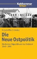 Krzysztof Ruchniewicz - Die Neue Ostpolitik: Die Bonner Republik Und Der Ostblock 1949-1990, Häftad
