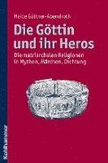 Die Gottin Und Ihr Heros: Die Matriarchalen Religionen in Mythen, Marchen, Dichtung