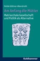 Heide Gottner-Abendroth - Am Anfang Die Mutter - Matriarchale Gesellschaft Und Politik ALS Alternative: Ausgewahlte Beitrage Zur Modernen Matriarchatsforschung, Häftad. Tillgänglighet: Lägg i varukorg