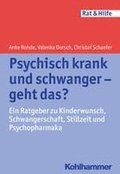 Psychisch Krank Und Schwanger - Geht Das?: Ein Ratgeber Zu Kinderwunsch, Schwangerschaft, Stillzeit Und Psychopharmaka