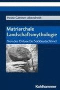 Matriarchale Landschaftsmythologie: Von Der Ostsee Bis Suddeutschland