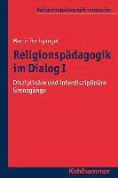 Martin Rothgangel - Religionspadagogik Im Dialog I: Disziplinare Und Interdisziplinare Grenzgange, Häftad