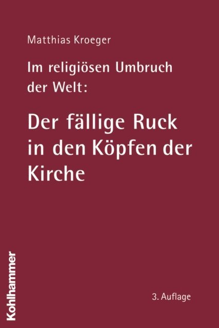 Matthias Kroeger - Im religiösen Umbruch der Welt: Der fällige Ruck in den Köpfen der Kirche, E-bok