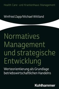 Normatives Management Und Strategische Entwicklung: Werteorientierung ALS Grundlage Betriebswirtschaftlichen Handelns
