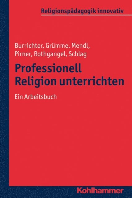 Thomas Schlag, Martin Rothgangel, Manfred L. Pirner, Hans Mendl, Bernhard Grumme, Hartmut Lenhard, Rita Burrichter - Professionell Religion unterrichten, E-bok