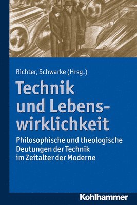 Anne-Maren Richter, Christian Schwarke - Technik Und Lebenswirklichkeit: Philosophische Und Theologische Deutungen Der Technik Im Zeitalter Der Moderne, Häftad