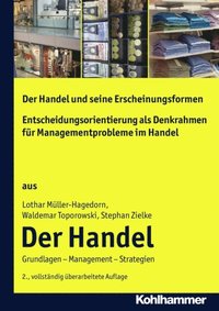 Der Handel und seine Erscheinungsformen + Entscheidungsorientierung als Denkrahmen fÃ¼r Managementprobleme im Handel
