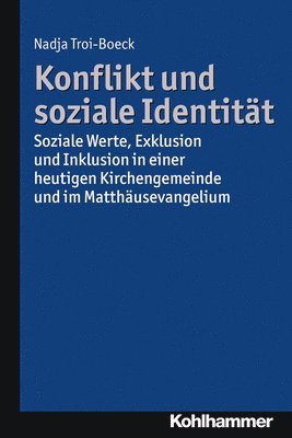 Nadja Troi-Boeck - Konflikt Und Soziale Identitat: Soziale Werte, Exklusion Und Inklusion in Einer Heutigen Kirchengemeinde Und Im Matthausevangelium, Häftad