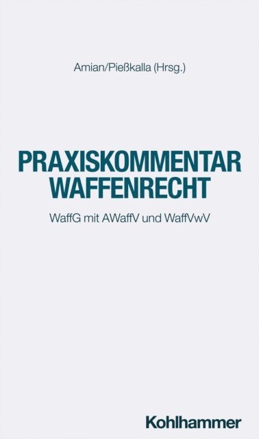 Tobias Kumpf, Sebastian Schmidt-Renkhoff, Klas Weber, Kai Konig, Gregor Hugenroth, Anne Paschke, Alexander Eichener, Christoph Keller, Jan-Friedrich Bruckermann, Georg H. Amian, Michael Piekalla - Praxiskommentar Waffenrecht, E-bok