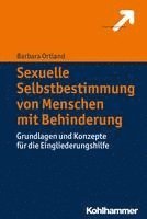 Barbara Ortland - Sexuelle Selbstbestimmung Von Menschen Mit Behinderung: Grundlagen Und Konzepte Fur Die Eingliederungshilfe, Häftad