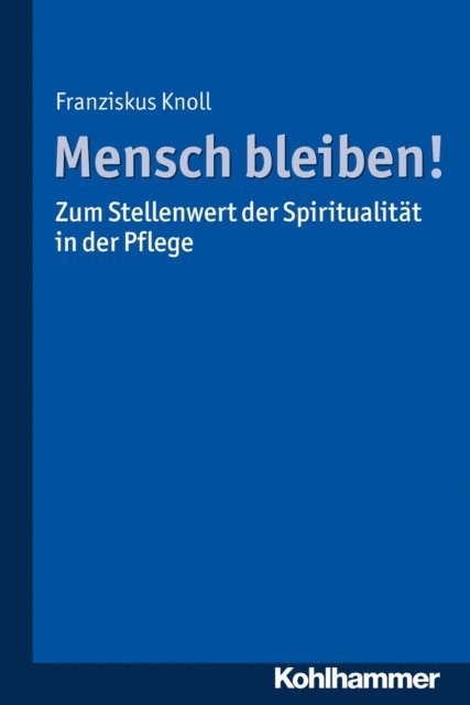 Franziskus Knoll - Mensch bleiben! Zum Stellenwert der Spiritualität in der Pflege, E-bok