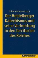 Johannes Ehmann - Der Heidelberger Katechismus Und Seine Verbreitung in Den Territorien Des Reichs: Studien Zur Deutschen Landeskirchengeschichte, Häftad